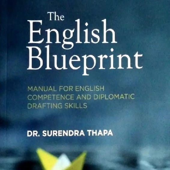 The English Blueprint : Manual for English Competence and Diplomatic Drafting Skills By: Dr. Surendra Thapa