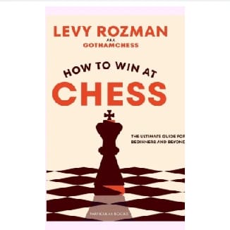How To Win At Chess: The Ultimate Guide For Beginners And Beyond Hardcover – October 24, 2023 By Levy Rozman (Author)