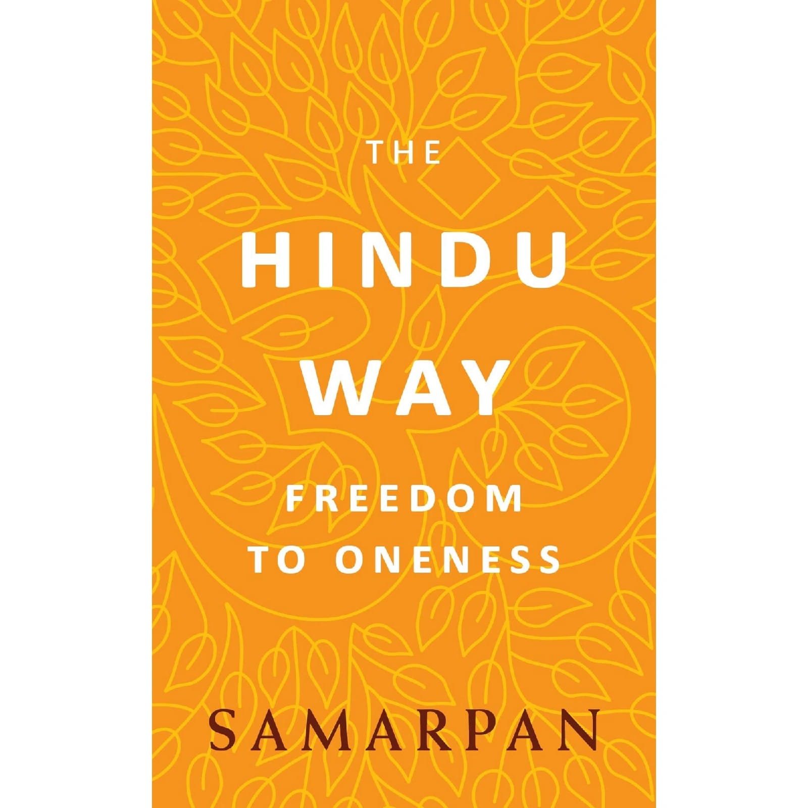 The Hindu Way: Freedom to Oneness by Samarpan